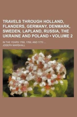 Cover of Travels Through Holland, Flanders, Germany, Denmark, Sweden, Lapland, Russia, the Ukraine and Poland (Volume 2); In the Years 1768, 1769, and 1770