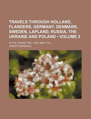 Book cover for Travels Through Holland, Flanders, Germany, Denmark, Sweden, Lapland, Russia, the Ukraine and Poland (Volume 2); In the Years 1768, 1769, and 1770