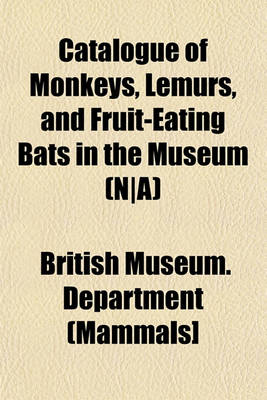 Book cover for Catalogue of Monkeys, Lemurs, and Fruit-Eating Bats in the Museum (N-A)