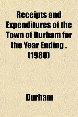 Book cover for Receipts and Expenditures of the Town of Durham for the Year Ending . (1980)