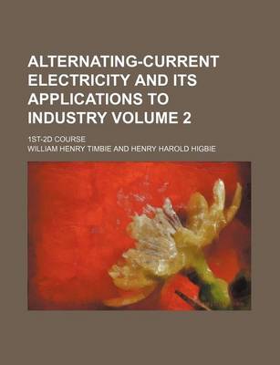 Book cover for Alternating-Current Electricity and Its Applications to Industry Volume 2; 1st-2D Course