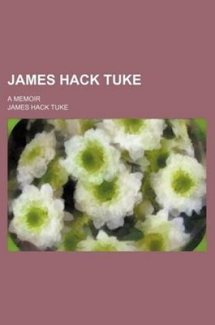Cover of James Hack Tuke; A Memoir