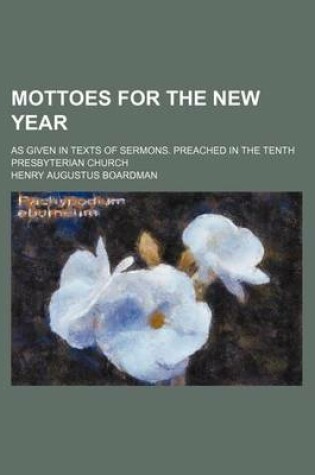 Cover of Mottoes for the New Year; As Given in Texts of Sermons. Preached in the Tenth Presbyterian Church