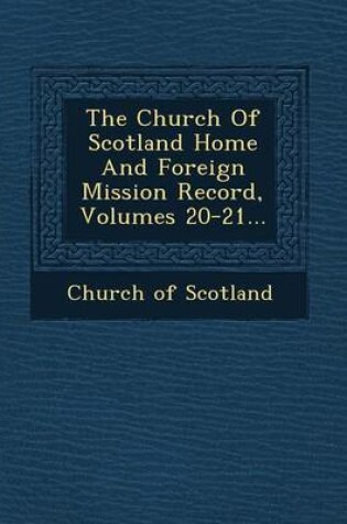 Cover of The Church of Scotland Home and Foreign Mission Record, Volumes 20-21...