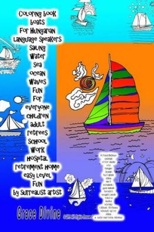 Cover of Coloring Book Boats for Hungarian Language Speakers Sailing Water Sea Ocean Waves Fun for Everyone Children Adult Retirees School Work Hospital Retirement Home Easy Level Fun by Surrealist Artist Grace Divine