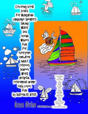 Book cover for Coloring Book Boats for Hungarian Language Speakers Sailing Water Sea Ocean Waves Fun for Everyone Children Adult Retirees School Work Hospital Retirement Home Easy Level Fun by Surrealist Artist Grace Divine