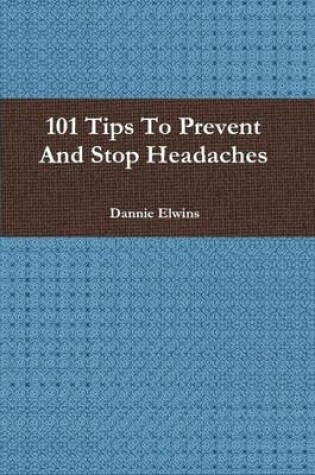 Cover of 101 Tips To Prevent And Stop Headaches