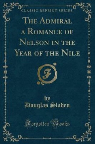 Cover of The Admiral a Romance of Nelson in the Year of the Nile (Classic Reprint)