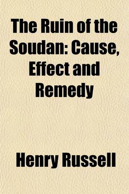 Book cover for The Ruin of the Soudan; Cause, Effect and Remedy. a Resuma(c) of Events, 1883-1891