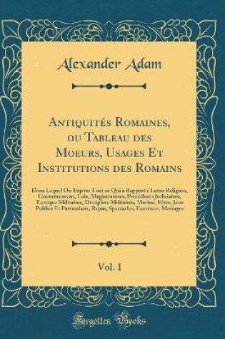 Cover of Antiquités Romaines, Ou Tableau Des Moeurs, Usages Et Institutions Des Romains, Vol. 1