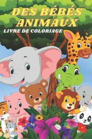 Cover of Des Bébés Animaux - Livre de Coloriage