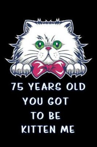 Cover of 75 years old you got to be kitten me