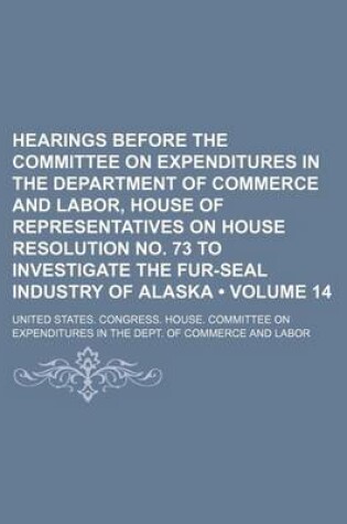 Cover of Hearings Before the Committee on Expenditures in the Department of Commerce and Labor, House of Representatives on House Resolution No. 73 to Investig