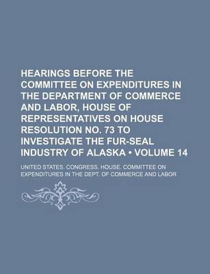 Book cover for Hearings Before the Committee on Expenditures in the Department of Commerce and Labor, House of Representatives on House Resolution No. 73 to Investig