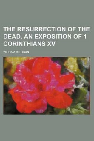 Cover of The Resurrection of the Dead, an Exposition of 1 Corinthians XV