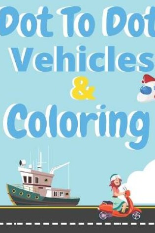 Cover of Dot To Dot Vehicles & Coloring