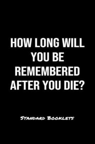 Cover of How Long Will You Be Remembered After You Die?