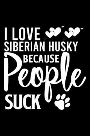Cover of I love Siberian Husky Because People Suck