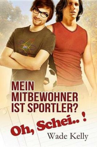 Cover of Mein Mitbewohner Ist Sportler? Oh, Schei..!