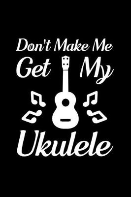 Book cover for Don't make me get my ukulele