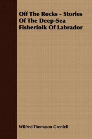 Cover of Off The Rocks - Stories Of The Deep-Sea Fisherfolk Of Labrador