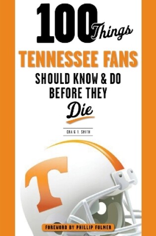 Cover of 100 Things Tennessee Fans Should Know & Do Before They Die