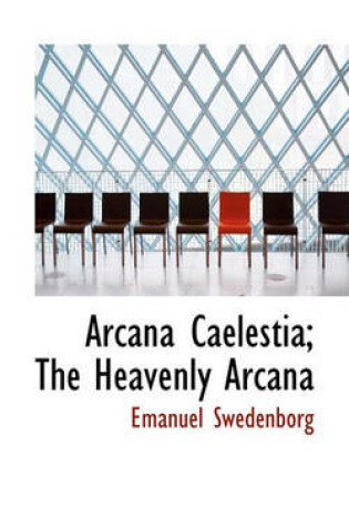 Cover of Arcana Caelestia; The Heavenly Arcana
