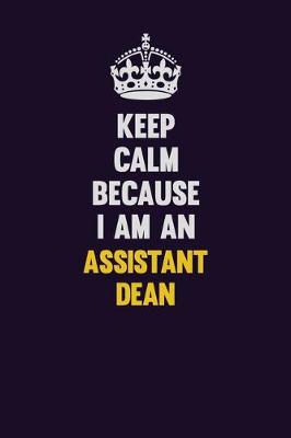 Book cover for Keep Calm Because I Am An Assistant Dean