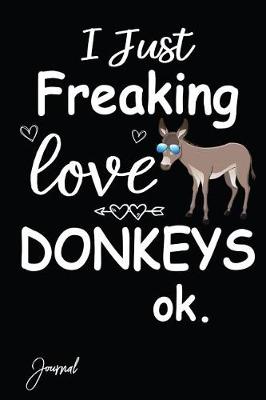 Book cover for I Just Freaking Love Donkey Ok Journal