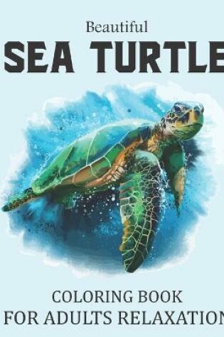 Cover of Beautiful Sea Turtle Coloring Book For Adults Relaxation