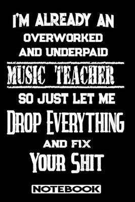 Book cover for I'm Already An Overworked And Underpaid Music Teacher. So Just Let Me Drop Everything And Fix Your Shit!