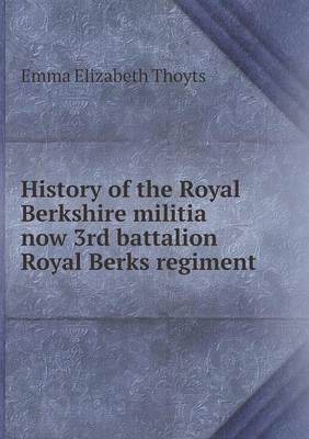 Book cover for History of the Royal Berkshire militia now 3rd battalion Royal Berks regiment