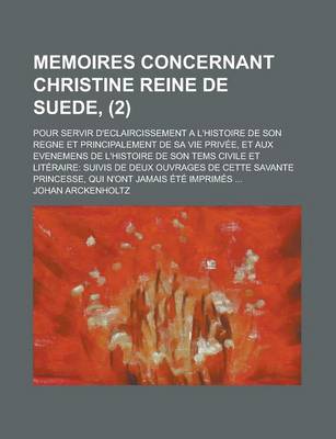 Book cover for Memoires Concernant Christine Reine de Suede; Pour Servir D'Eclaircissement A L'Histoire de Son Regne Et Principalement de Sa Vie Privee, Et Aux Evenemens de L'Histoire de Son Tems Civile Et Literaire