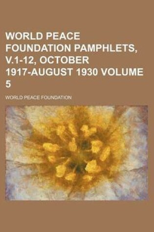 Cover of World Peace Foundation Pamphlets, V.1-12, October 1917-August 1930 Volume 5