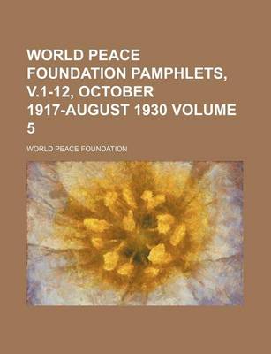 Book cover for World Peace Foundation Pamphlets, V.1-12, October 1917-August 1930 Volume 5