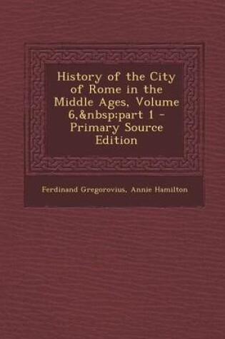 Cover of History of the City of Rome in the Middle Ages, Volume 6, Part 1