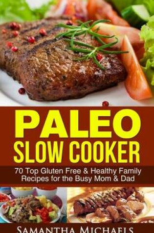 Cover of Paleo Slow Cooker: 70 Top Gluten Free & Healthy Family Recipes for the Busy Mom & Dad