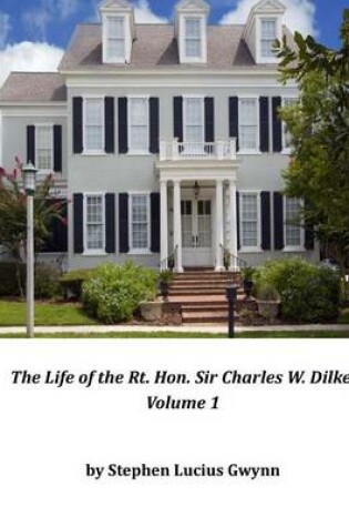 Cover of The Life of the Rt. Hon. Sir Charles W. Dilke, Volume 1