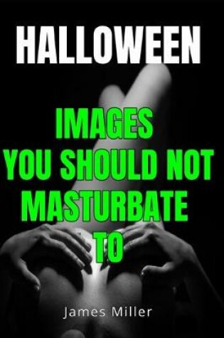 Cover of Halloween Images You Should Not Masturbate To