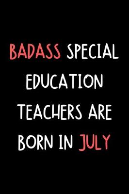 Book cover for Badass Special Education Teachers Are Born In July