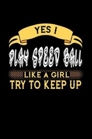 Cover of Yes I Play Speed Ball Like a Girl Try to Keep Up