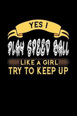 Book cover for Yes I Play Speed Ball Like a Girl Try to Keep Up