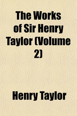 Book cover for The Works of Sir Henry Taylor (Volume 2)
