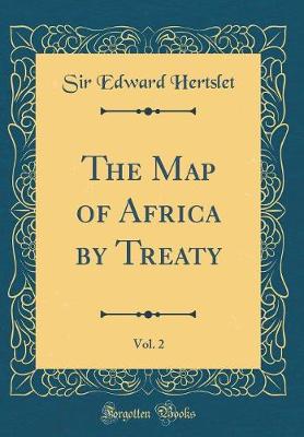 Book cover for The Map of Africa by Treaty, Vol. 2 (Classic Reprint)