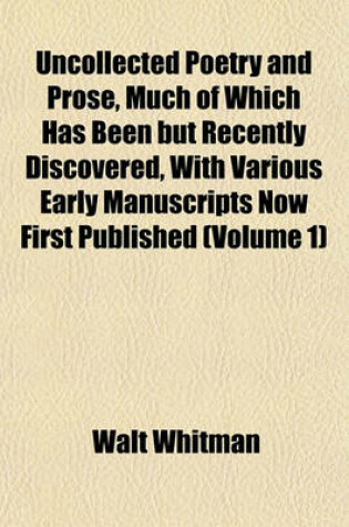 Cover of Uncollected Poetry and Prose, Much of Which Has Been But Recently Discovered, with Various Early Manuscripts Now First Published (Volume 1)
