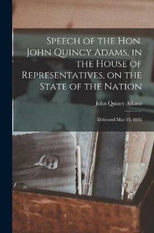 Cover of Speech of the Hon. John Quincy Adams, in the House of Representatives, on the State of the Nation