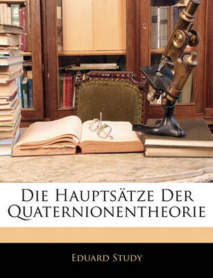 Book cover for Die Hauptsatze Der Quaternionentheorie, Ein U. Dreissigster Jahrgang