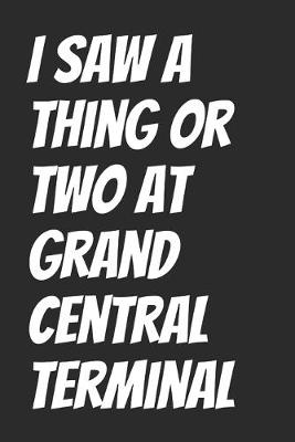 Book cover for I Saw A Thing Or Two At Grand Central Terminal