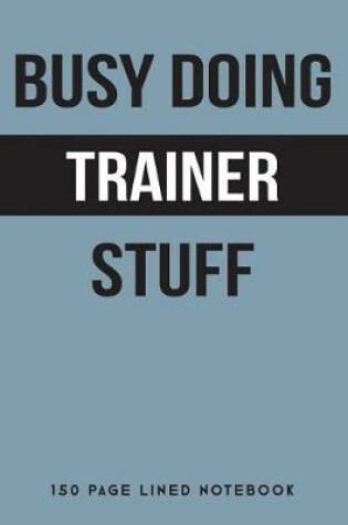 Cover of Busy Doing Trainer Stuff