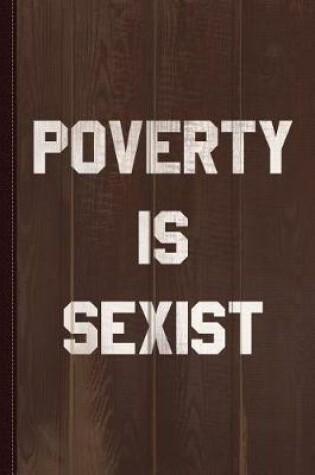 Cover of Poverty Is Sexist Journal Notebook